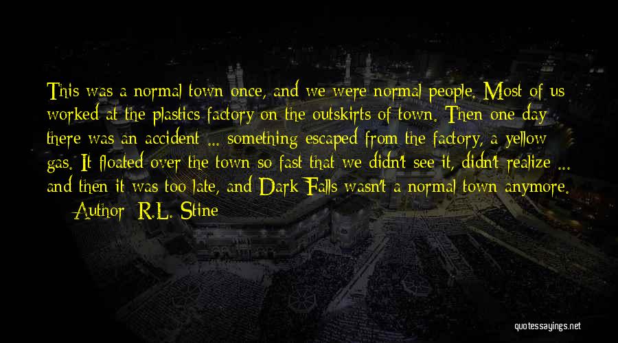 R.L. Stine Quotes: This Was A Normal Town Once, And We Were Normal People. Most Of Us Worked At The Plastics Factory On