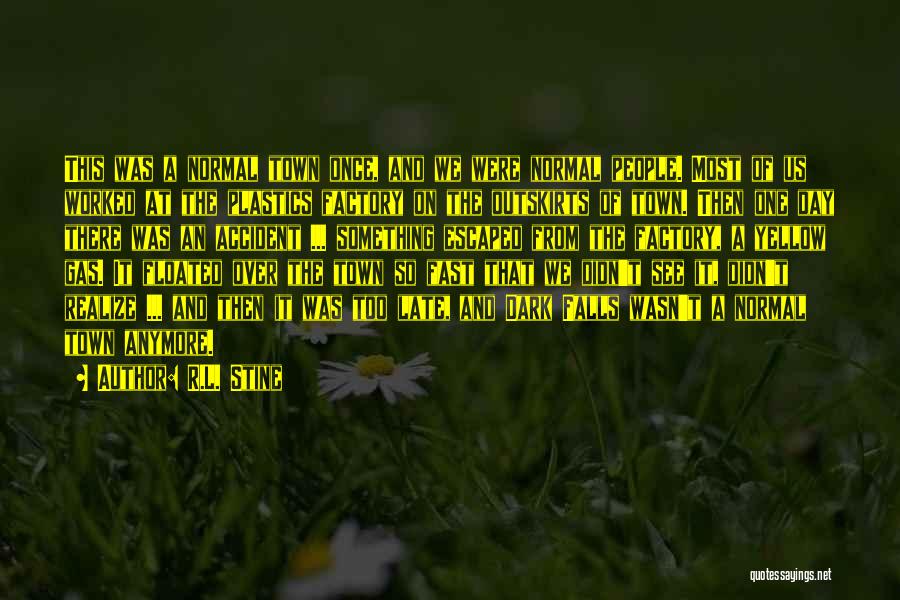 R.L. Stine Quotes: This Was A Normal Town Once, And We Were Normal People. Most Of Us Worked At The Plastics Factory On