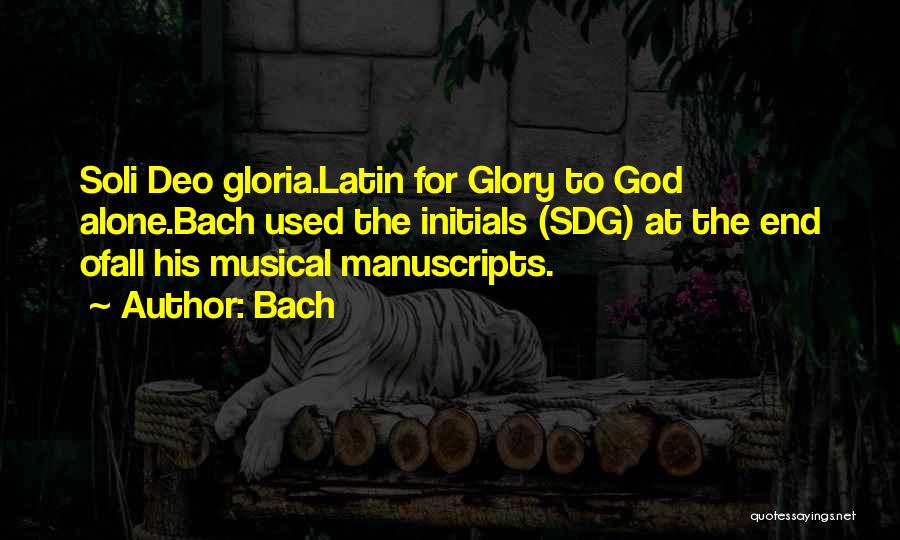 Bach Quotes: Soli Deo Gloria.latin For Glory To God Alone.bach Used The Initials (sdg) At The End Ofall His Musical Manuscripts.