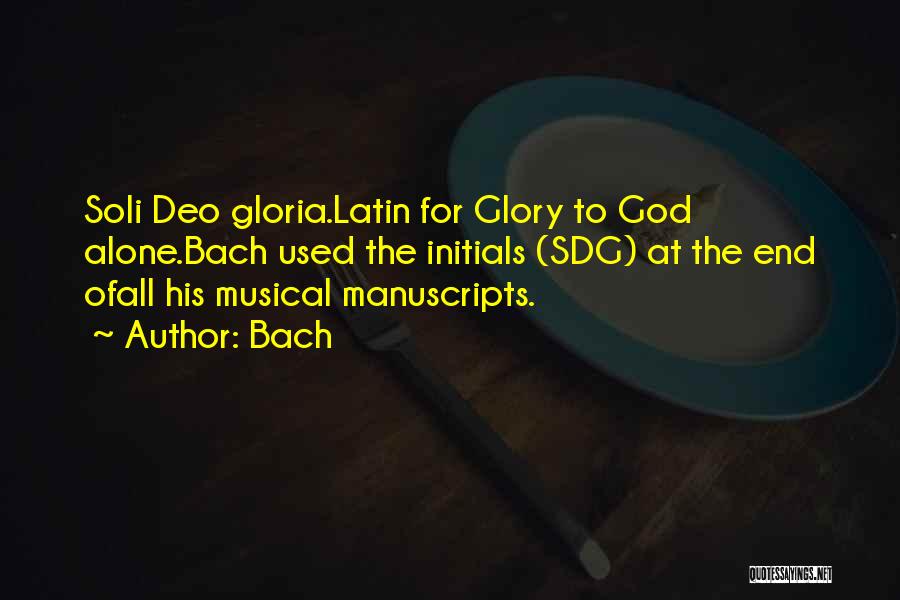 Bach Quotes: Soli Deo Gloria.latin For Glory To God Alone.bach Used The Initials (sdg) At The End Ofall His Musical Manuscripts.