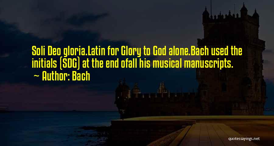 Bach Quotes: Soli Deo Gloria.latin For Glory To God Alone.bach Used The Initials (sdg) At The End Ofall His Musical Manuscripts.