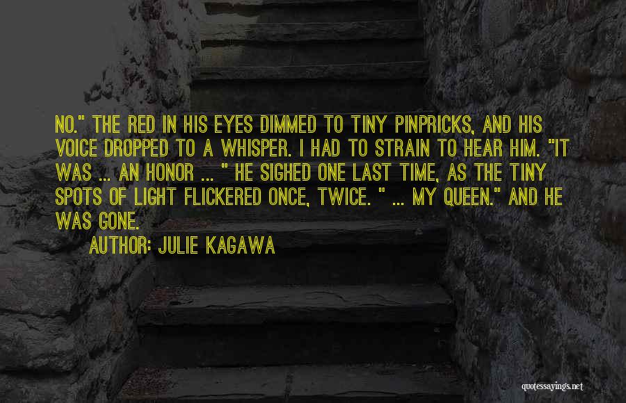 Julie Kagawa Quotes: No. The Red In His Eyes Dimmed To Tiny Pinpricks, And His Voice Dropped To A Whisper. I Had To