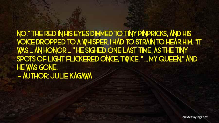 Julie Kagawa Quotes: No. The Red In His Eyes Dimmed To Tiny Pinpricks, And His Voice Dropped To A Whisper. I Had To
