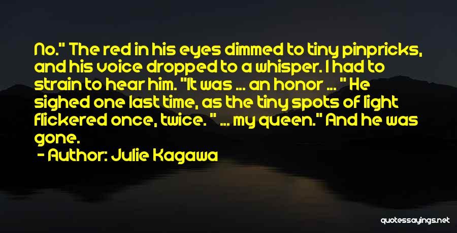Julie Kagawa Quotes: No. The Red In His Eyes Dimmed To Tiny Pinpricks, And His Voice Dropped To A Whisper. I Had To