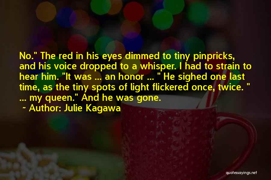 Julie Kagawa Quotes: No. The Red In His Eyes Dimmed To Tiny Pinpricks, And His Voice Dropped To A Whisper. I Had To