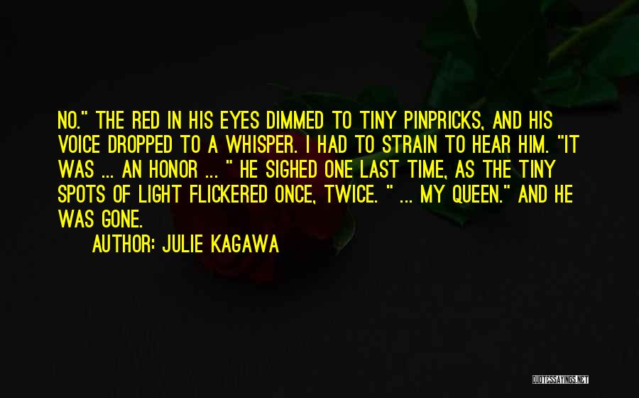 Julie Kagawa Quotes: No. The Red In His Eyes Dimmed To Tiny Pinpricks, And His Voice Dropped To A Whisper. I Had To