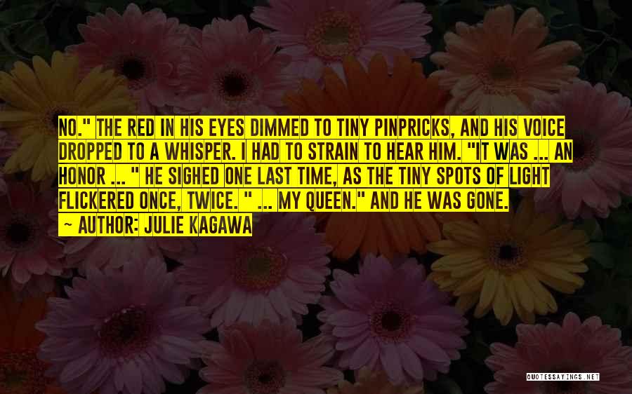 Julie Kagawa Quotes: No. The Red In His Eyes Dimmed To Tiny Pinpricks, And His Voice Dropped To A Whisper. I Had To