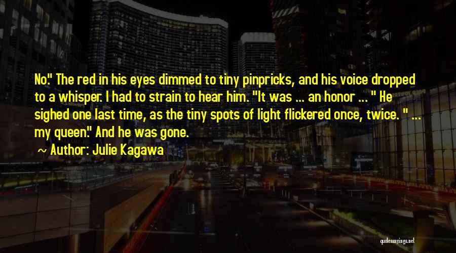 Julie Kagawa Quotes: No. The Red In His Eyes Dimmed To Tiny Pinpricks, And His Voice Dropped To A Whisper. I Had To