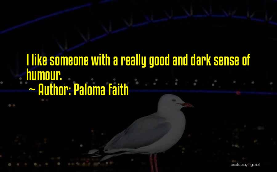 Paloma Faith Quotes: I Like Someone With A Really Good And Dark Sense Of Humour.