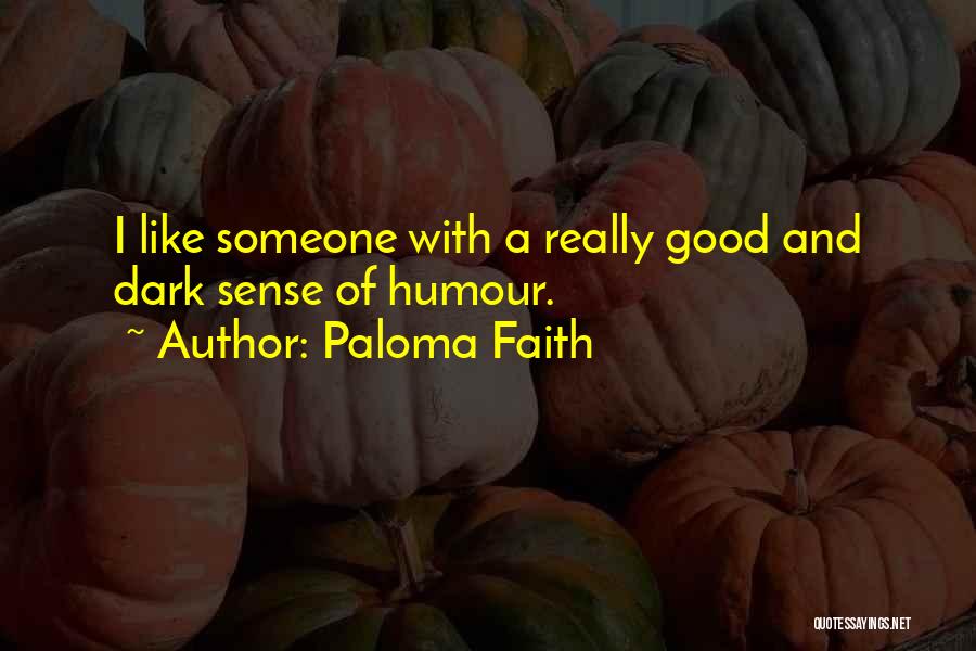 Paloma Faith Quotes: I Like Someone With A Really Good And Dark Sense Of Humour.