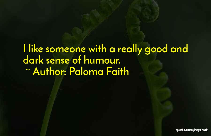 Paloma Faith Quotes: I Like Someone With A Really Good And Dark Sense Of Humour.