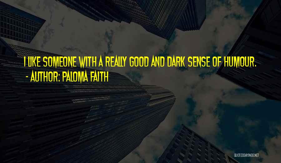 Paloma Faith Quotes: I Like Someone With A Really Good And Dark Sense Of Humour.