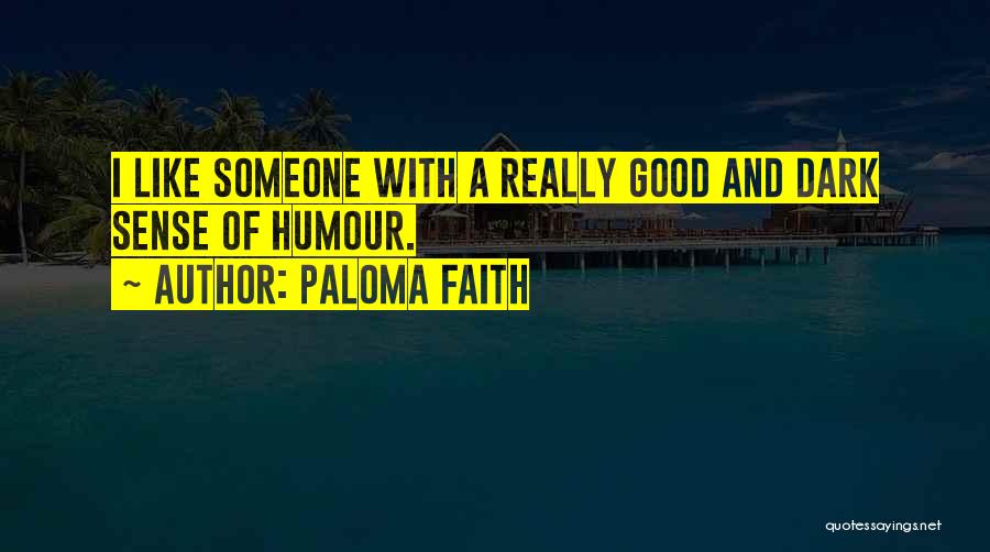 Paloma Faith Quotes: I Like Someone With A Really Good And Dark Sense Of Humour.