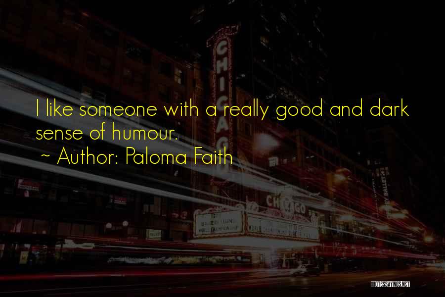 Paloma Faith Quotes: I Like Someone With A Really Good And Dark Sense Of Humour.