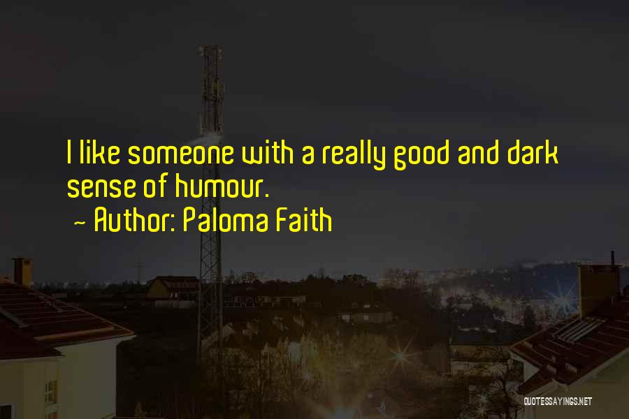 Paloma Faith Quotes: I Like Someone With A Really Good And Dark Sense Of Humour.