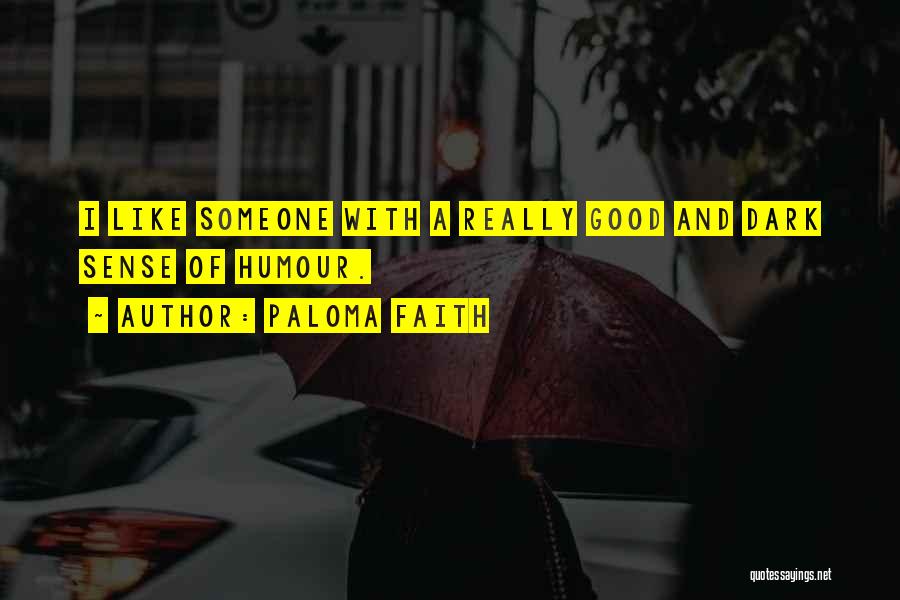 Paloma Faith Quotes: I Like Someone With A Really Good And Dark Sense Of Humour.