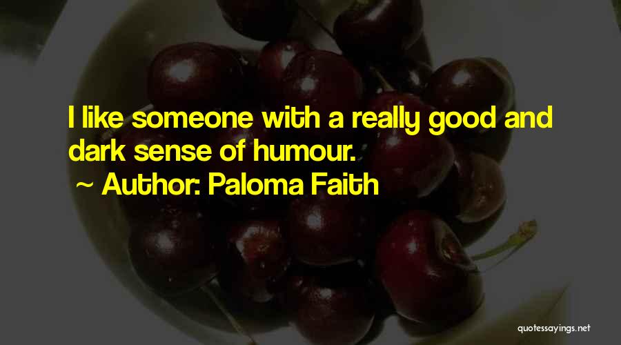 Paloma Faith Quotes: I Like Someone With A Really Good And Dark Sense Of Humour.