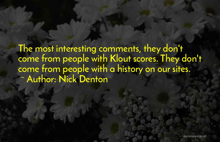 Nick Denton Quotes: The Most Interesting Comments, They Don't Come From People With Klout Scores. They Don't Come From People With A History