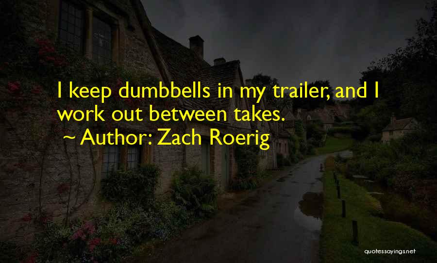 Zach Roerig Quotes: I Keep Dumbbells In My Trailer, And I Work Out Between Takes.