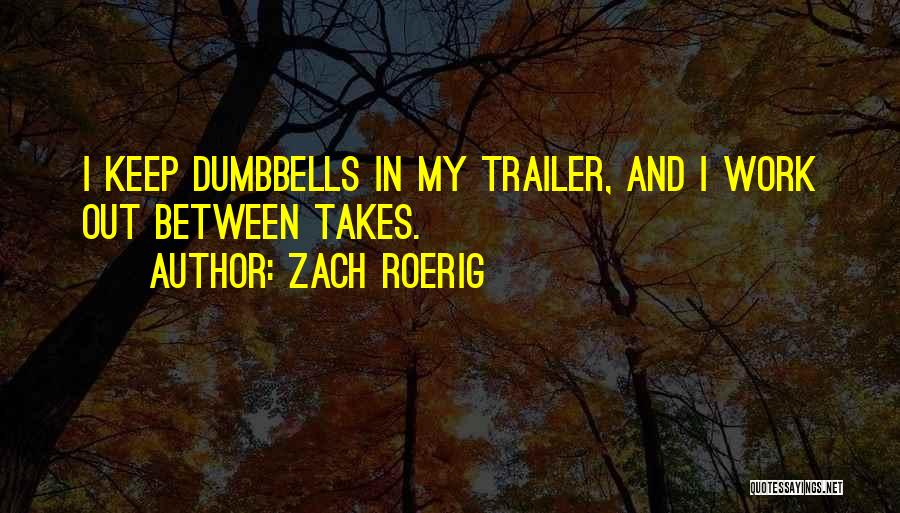 Zach Roerig Quotes: I Keep Dumbbells In My Trailer, And I Work Out Between Takes.