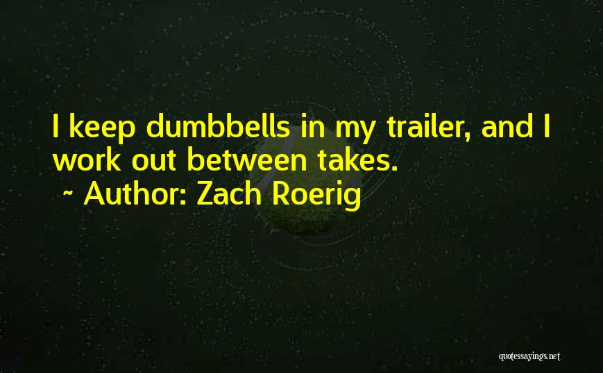Zach Roerig Quotes: I Keep Dumbbells In My Trailer, And I Work Out Between Takes.