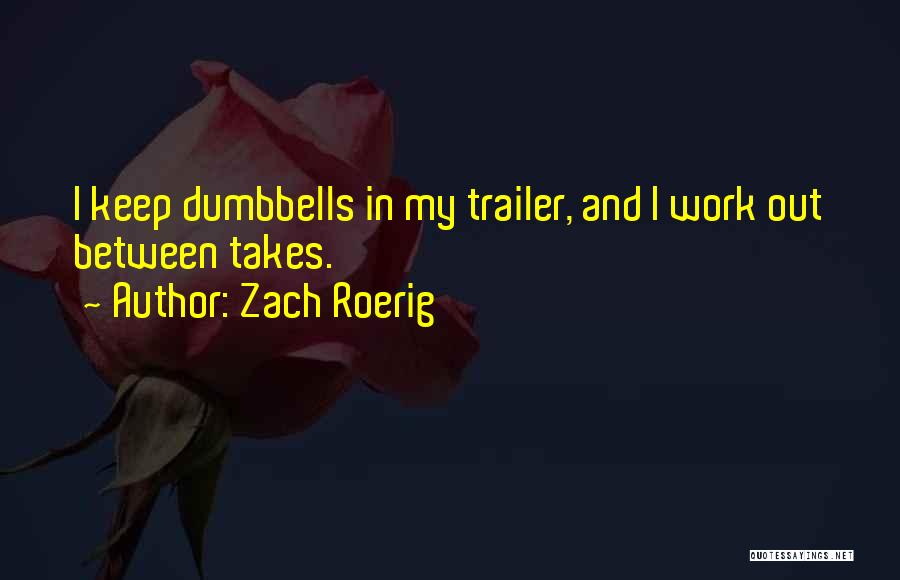 Zach Roerig Quotes: I Keep Dumbbells In My Trailer, And I Work Out Between Takes.