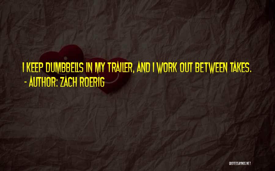 Zach Roerig Quotes: I Keep Dumbbells In My Trailer, And I Work Out Between Takes.