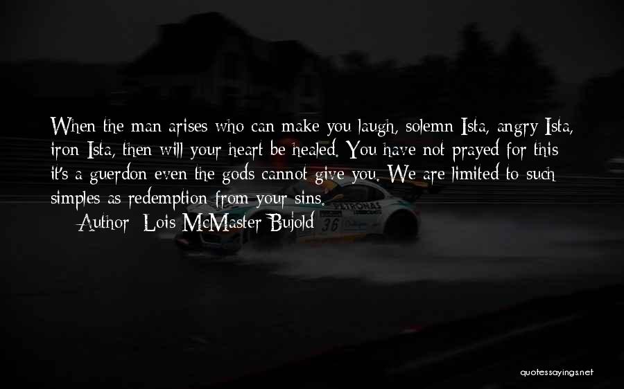 Lois McMaster Bujold Quotes: When The Man Arises Who Can Make You Laugh, Solemn Ista, Angry Ista, Iron Ista, Then Will Your Heart Be