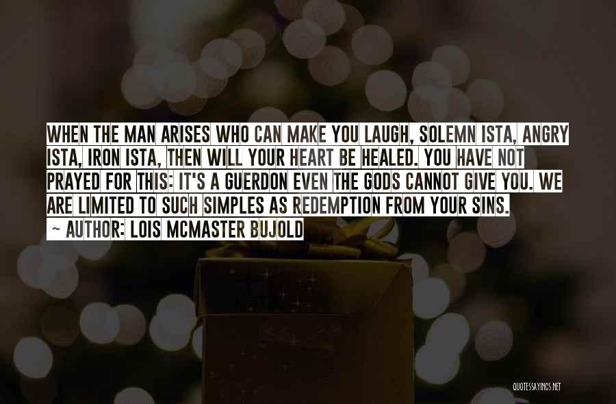 Lois McMaster Bujold Quotes: When The Man Arises Who Can Make You Laugh, Solemn Ista, Angry Ista, Iron Ista, Then Will Your Heart Be