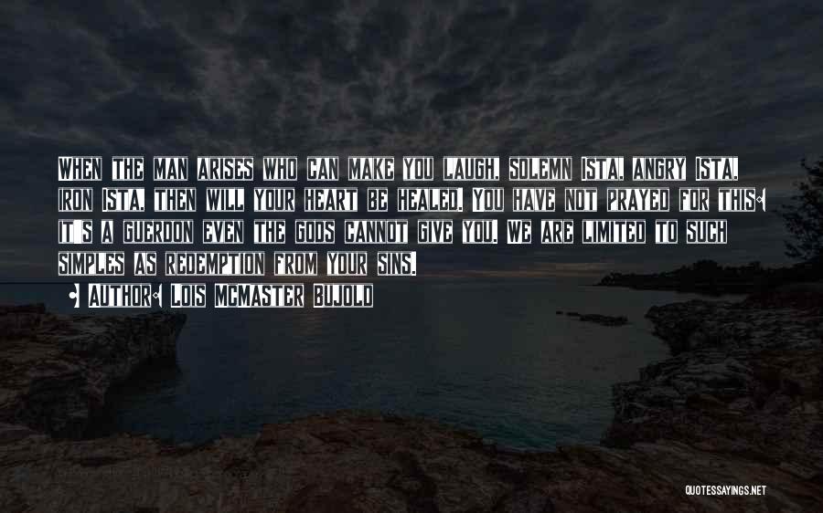 Lois McMaster Bujold Quotes: When The Man Arises Who Can Make You Laugh, Solemn Ista, Angry Ista, Iron Ista, Then Will Your Heart Be