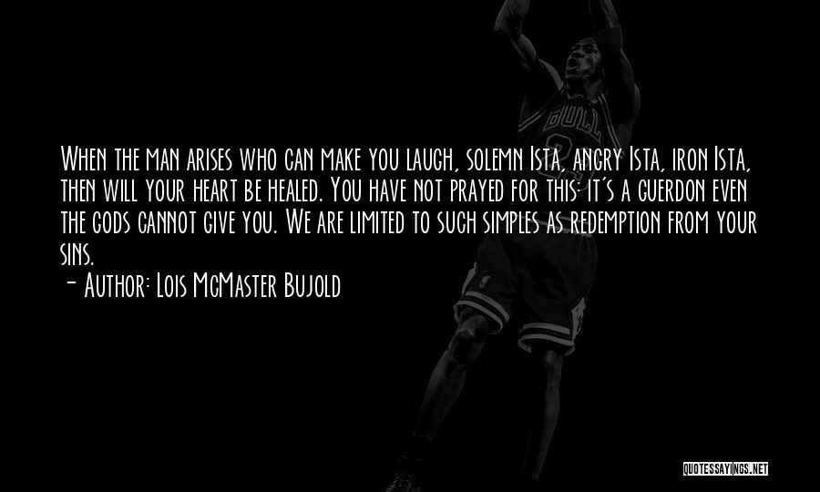 Lois McMaster Bujold Quotes: When The Man Arises Who Can Make You Laugh, Solemn Ista, Angry Ista, Iron Ista, Then Will Your Heart Be