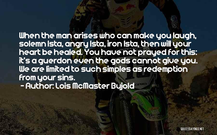 Lois McMaster Bujold Quotes: When The Man Arises Who Can Make You Laugh, Solemn Ista, Angry Ista, Iron Ista, Then Will Your Heart Be