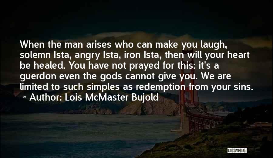 Lois McMaster Bujold Quotes: When The Man Arises Who Can Make You Laugh, Solemn Ista, Angry Ista, Iron Ista, Then Will Your Heart Be