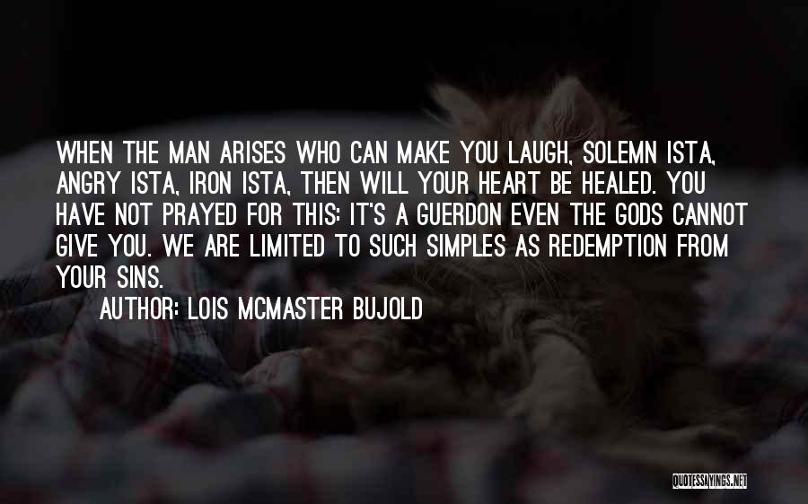 Lois McMaster Bujold Quotes: When The Man Arises Who Can Make You Laugh, Solemn Ista, Angry Ista, Iron Ista, Then Will Your Heart Be