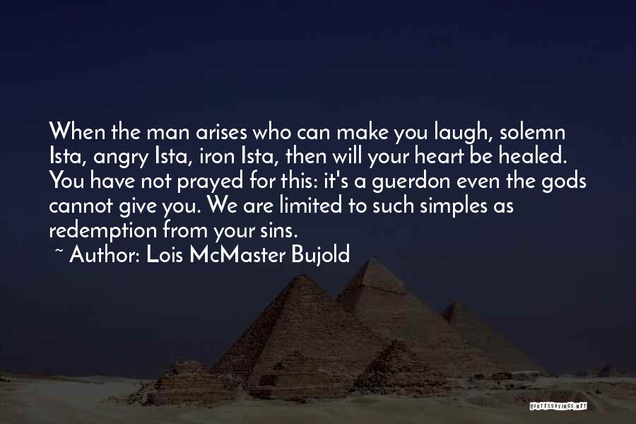 Lois McMaster Bujold Quotes: When The Man Arises Who Can Make You Laugh, Solemn Ista, Angry Ista, Iron Ista, Then Will Your Heart Be