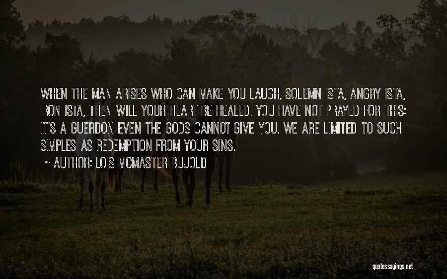 Lois McMaster Bujold Quotes: When The Man Arises Who Can Make You Laugh, Solemn Ista, Angry Ista, Iron Ista, Then Will Your Heart Be