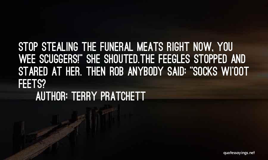 Terry Pratchett Quotes: Stop Stealing The Funeral Meats Right Now, You Wee Scuggers! She Shouted.the Feegles Stopped And Stared At Her. Then Rob