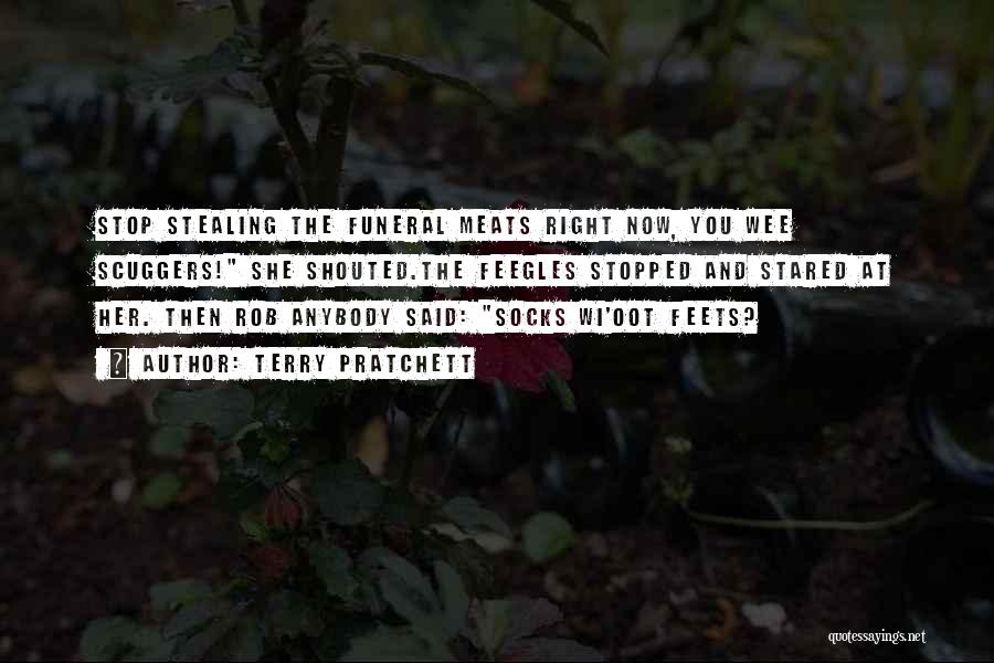 Terry Pratchett Quotes: Stop Stealing The Funeral Meats Right Now, You Wee Scuggers! She Shouted.the Feegles Stopped And Stared At Her. Then Rob