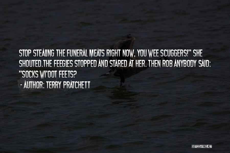 Terry Pratchett Quotes: Stop Stealing The Funeral Meats Right Now, You Wee Scuggers! She Shouted.the Feegles Stopped And Stared At Her. Then Rob