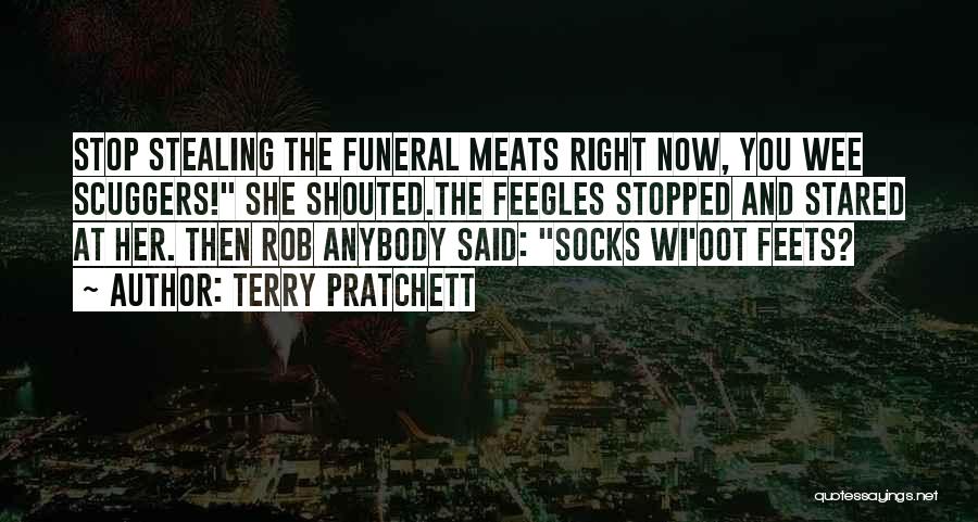 Terry Pratchett Quotes: Stop Stealing The Funeral Meats Right Now, You Wee Scuggers! She Shouted.the Feegles Stopped And Stared At Her. Then Rob