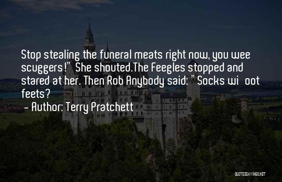 Terry Pratchett Quotes: Stop Stealing The Funeral Meats Right Now, You Wee Scuggers! She Shouted.the Feegles Stopped And Stared At Her. Then Rob