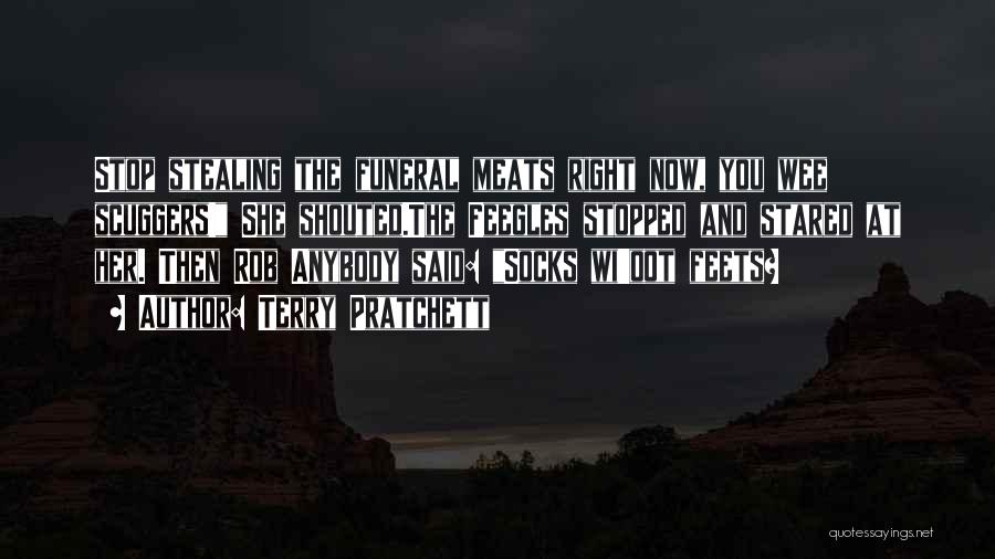 Terry Pratchett Quotes: Stop Stealing The Funeral Meats Right Now, You Wee Scuggers! She Shouted.the Feegles Stopped And Stared At Her. Then Rob