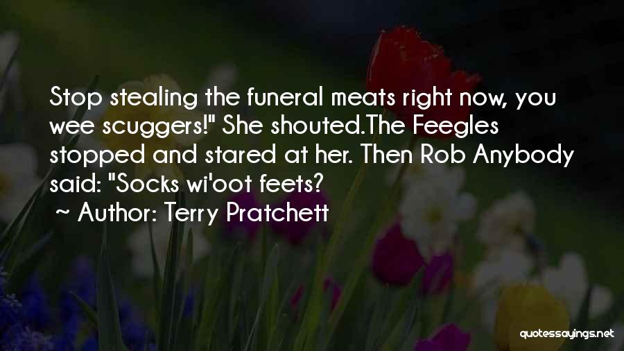 Terry Pratchett Quotes: Stop Stealing The Funeral Meats Right Now, You Wee Scuggers! She Shouted.the Feegles Stopped And Stared At Her. Then Rob