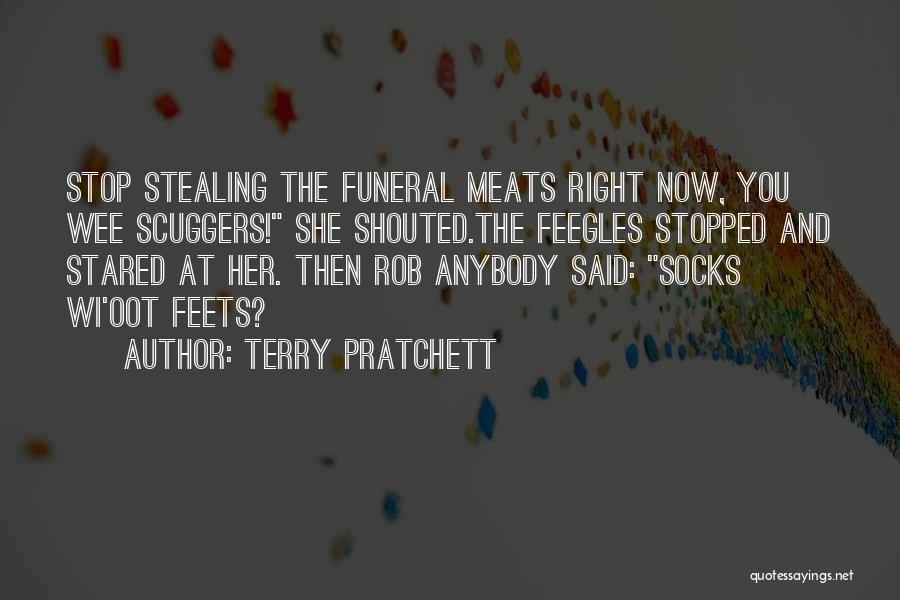 Terry Pratchett Quotes: Stop Stealing The Funeral Meats Right Now, You Wee Scuggers! She Shouted.the Feegles Stopped And Stared At Her. Then Rob
