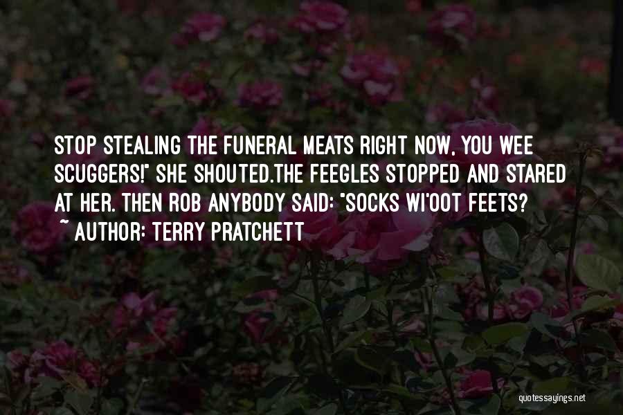 Terry Pratchett Quotes: Stop Stealing The Funeral Meats Right Now, You Wee Scuggers! She Shouted.the Feegles Stopped And Stared At Her. Then Rob