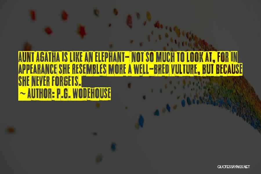 P.G. Wodehouse Quotes: Aunt Agatha Is Like An Elephant- Not So Much To Look At, For In Appearance She Resembles More A Well-bred