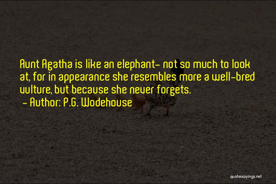 P.G. Wodehouse Quotes: Aunt Agatha Is Like An Elephant- Not So Much To Look At, For In Appearance She Resembles More A Well-bred
