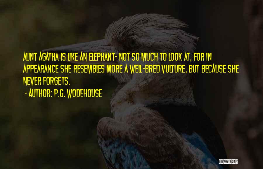 P.G. Wodehouse Quotes: Aunt Agatha Is Like An Elephant- Not So Much To Look At, For In Appearance She Resembles More A Well-bred