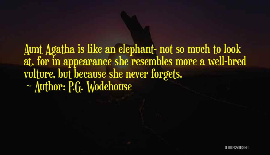 P.G. Wodehouse Quotes: Aunt Agatha Is Like An Elephant- Not So Much To Look At, For In Appearance She Resembles More A Well-bred