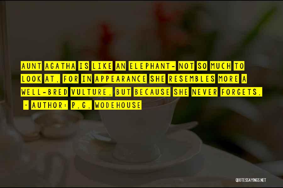 P.G. Wodehouse Quotes: Aunt Agatha Is Like An Elephant- Not So Much To Look At, For In Appearance She Resembles More A Well-bred